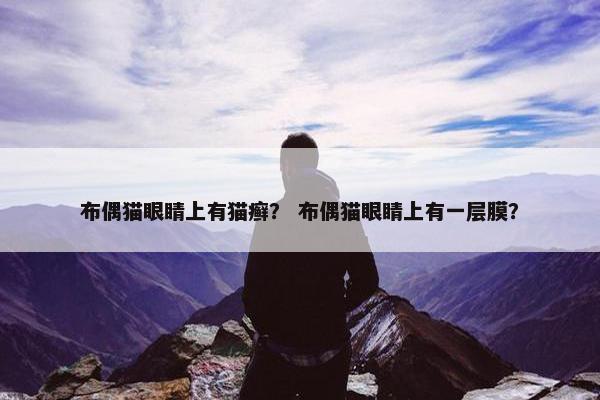布偶猫眼睛上有猫癣？ 布偶猫眼睛上有一层膜？
