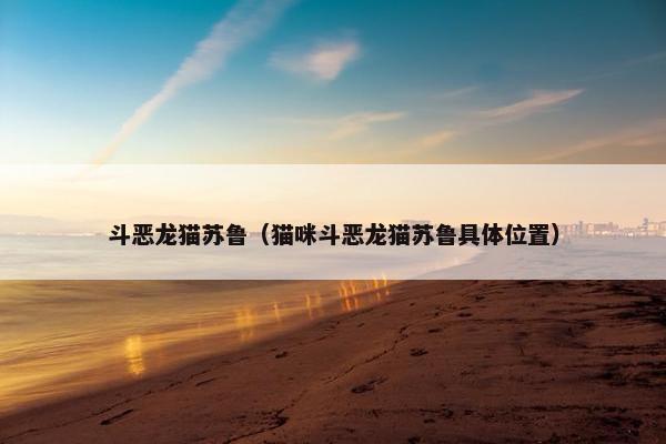 斗恶龙猫苏鲁（猫咪斗恶龙猫苏鲁具体位置）