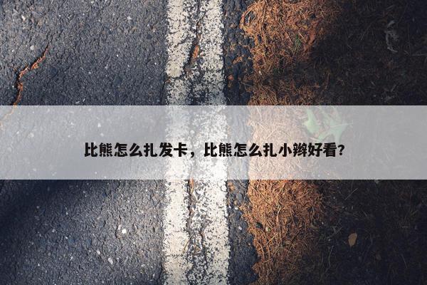 比熊怎么扎发卡，比熊怎么扎小辫好看?