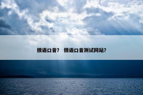 俄语口音？ 俄语口音测试网站？
