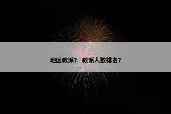 地区教派？ 教派人数排名？