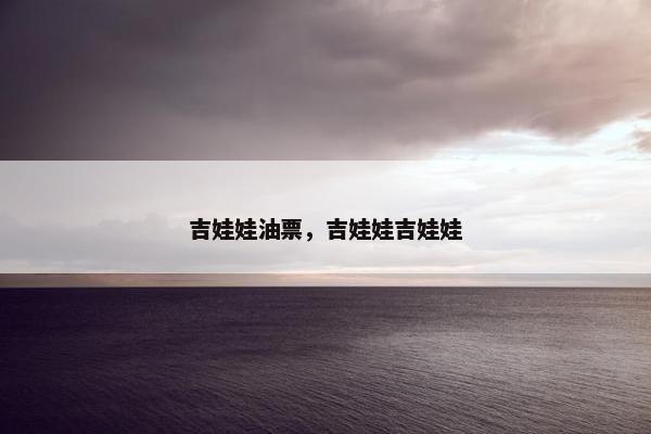 吉娃娃油票，吉娃娃吉娃娃