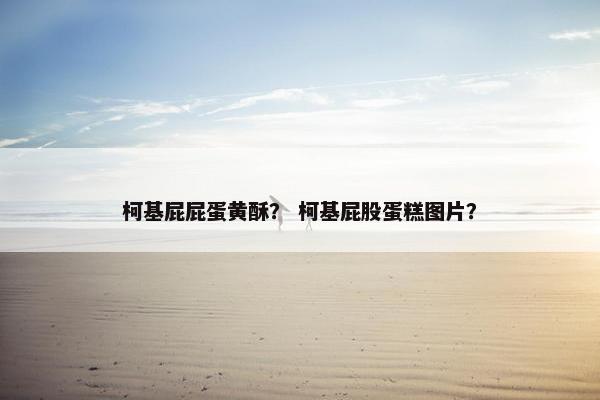 柯基屁屁蛋黄酥？ 柯基屁股蛋糕图片？