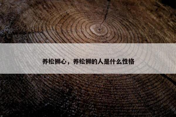 养松狮心，养松狮的人是什么性格