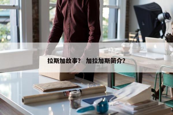 拉斯加故事？ 加拉加斯简介？