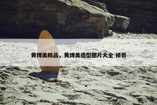 黄博美精品，黄博美造型图片大全 修剪