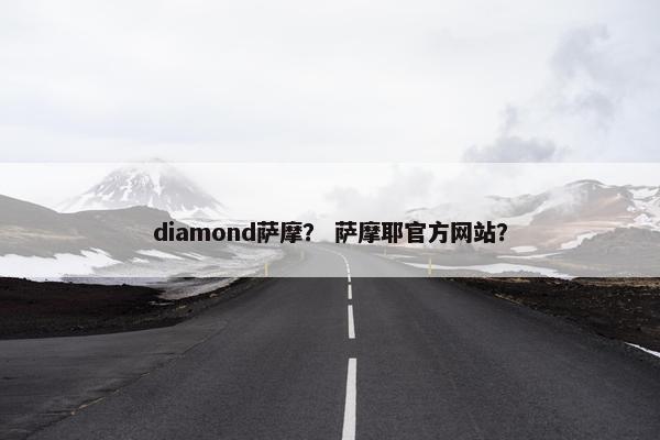 diamond萨摩？ 萨摩耶官方网站？