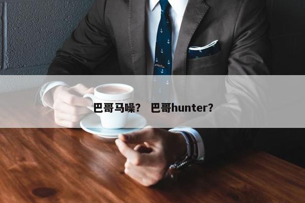 巴哥马噪？ 巴哥hunter？