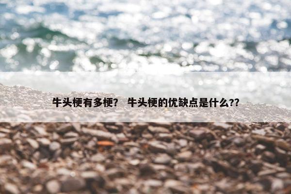 牛头梗有多梗？ 牛头梗的优缺点是什么?？