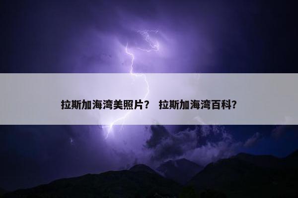 拉斯加海湾美照片？ 拉斯加海湾百科？
