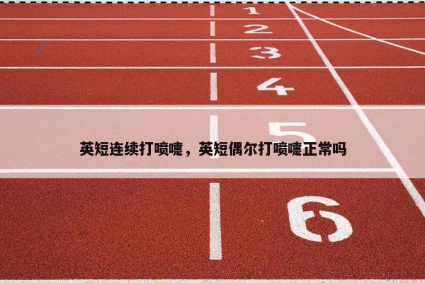 英短连续打喷嚏，英短偶尔打喷嚏正常吗