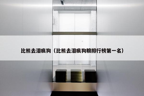 比熊去泪痕狗（比熊去泪痕狗粮排行榜第一名）