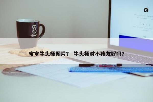 宝宝牛头梗图片? 牛头梗对小孩友好吗?