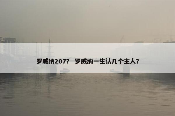 罗威纳207？ 罗威纳一生认几个主人？