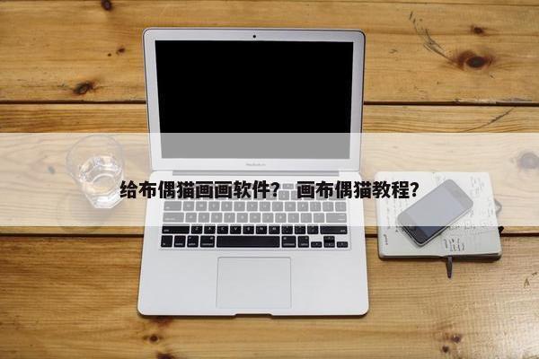 给布偶猫画画软件？ 画布偶猫教程？
