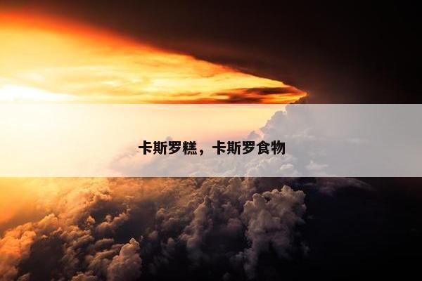 卡斯罗糕，卡斯罗食物
