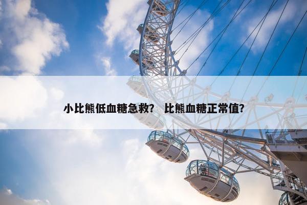 小比熊低血糖急救？ 比熊血糖正常值？