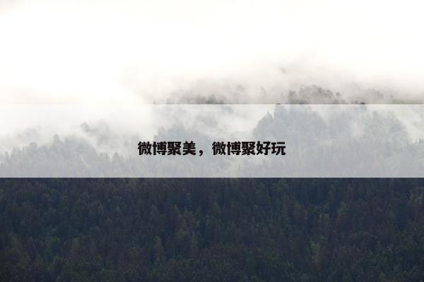 微博聚美，微博聚好玩