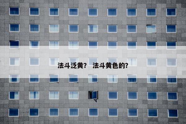 法斗泛黄？ 法斗黄色的？