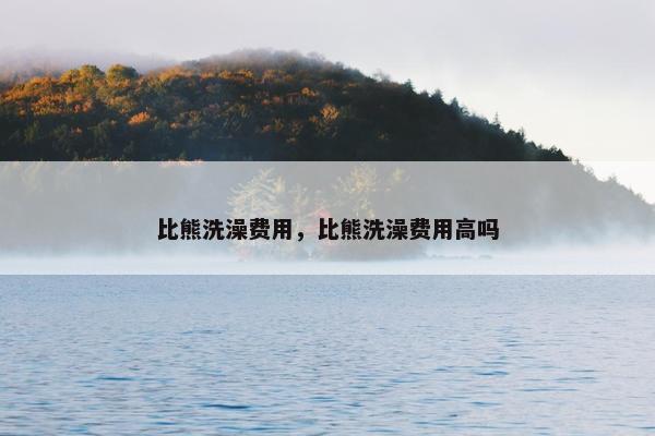 比熊洗澡费用，比熊洗澡费用高吗