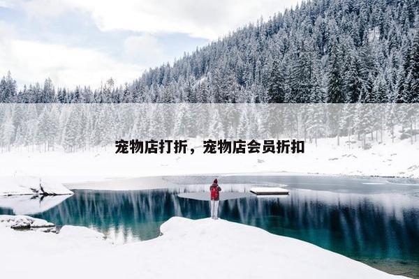 宠物店打折，宠物店会员折扣