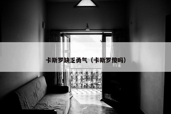 卡斯罗缺乏勇气（卡斯罗傻吗）