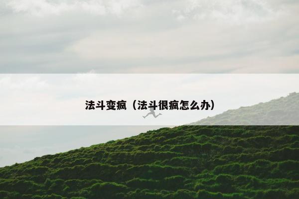 法斗变疯（法斗很疯怎么办）