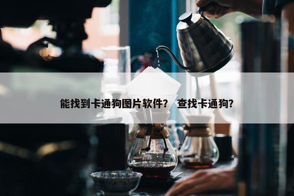 能找到卡通狗图片软件？ 查找卡通狗？