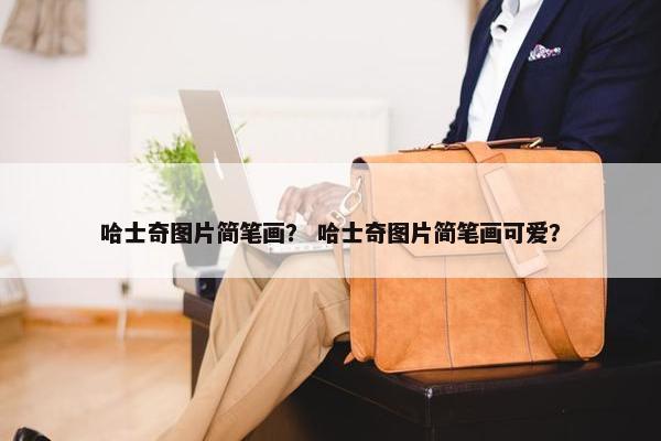 哈士奇图片简笔画？ 哈士奇图片简笔画可爱？