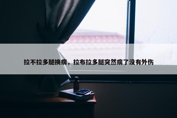 拉不拉多腿换瘸，拉布拉多腿突然瘸了没有外伤