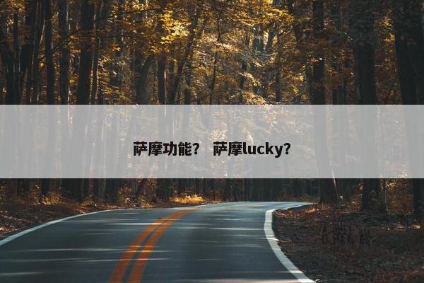 萨摩功能？ 萨摩lucky？
