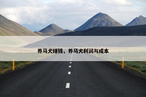 养马犬赚钱，养马犬利润与成本