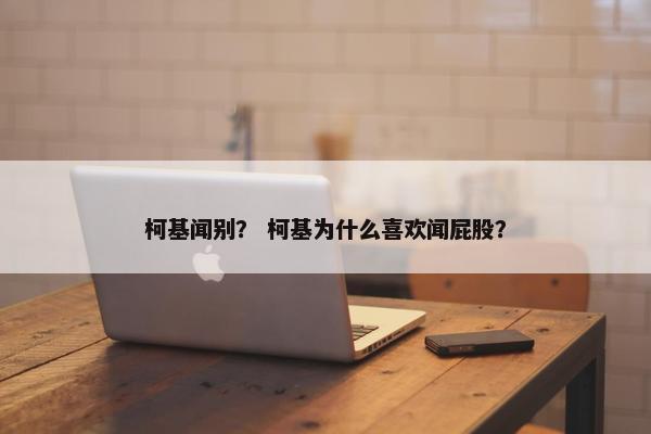 柯基闻别？ 柯基为什么喜欢闻屁股？