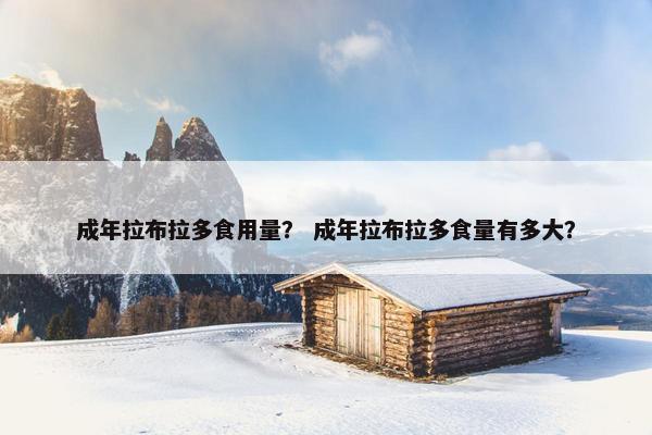 成年拉布拉多食用量？ 成年拉布拉多食量有多大？