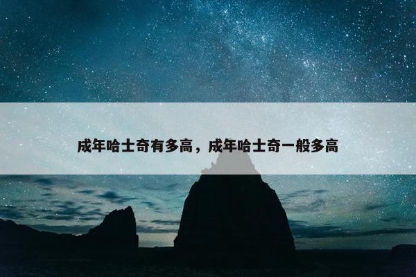 成年哈士奇有多高，成年哈士奇一般多高