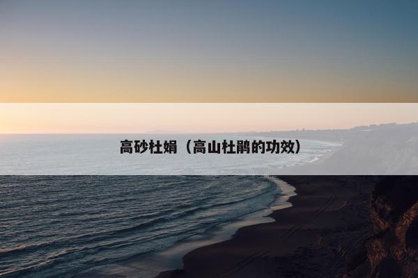 高砂杜娟（高山杜鹃的功效）