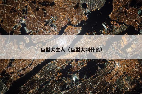 巨型犬主人（巨型犬叫什么）