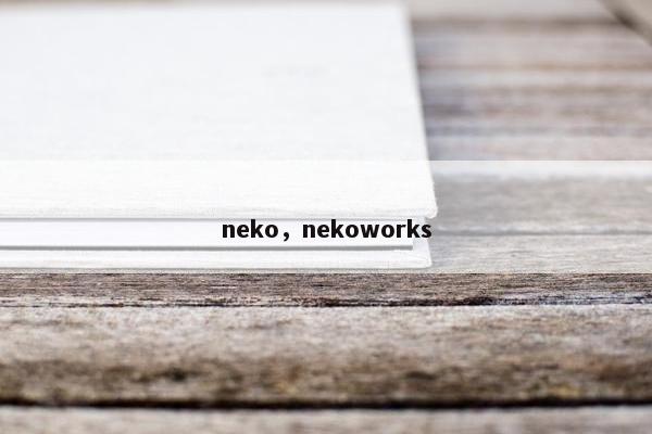 neko，nekoworks
