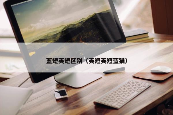 蓝短英短区别（英短英短蓝猫）