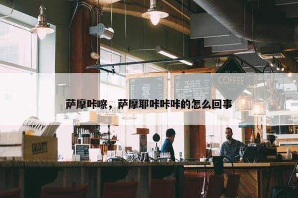 萨摩咔嚓，萨摩耶咔咔咔的怎么回事