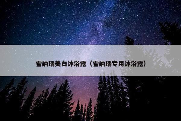 雪纳瑞美白沐浴露（雪纳瑞专用沐浴露）
