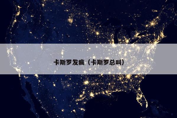 卡斯罗发疯（卡斯罗总叫）
