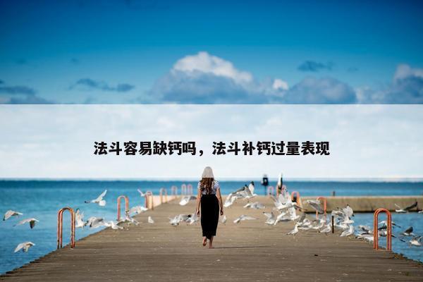 法斗容易缺钙吗，法斗补钙过量表现