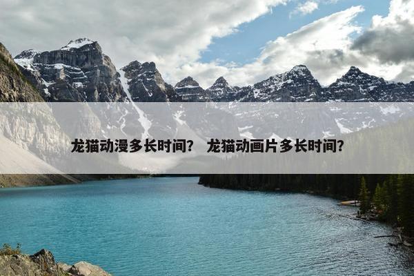 龙猫动漫多长时间？ 龙猫动画片多长时间？