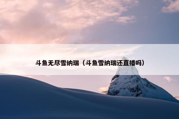 斗鱼无尽雪纳瑞（斗鱼雪纳瑞还直播吗）