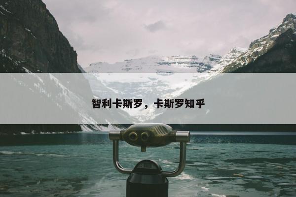 智利卡斯罗，卡斯罗知乎