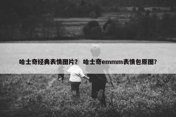 哈士奇经典表情图片？ 哈士奇emmm表情包原图？