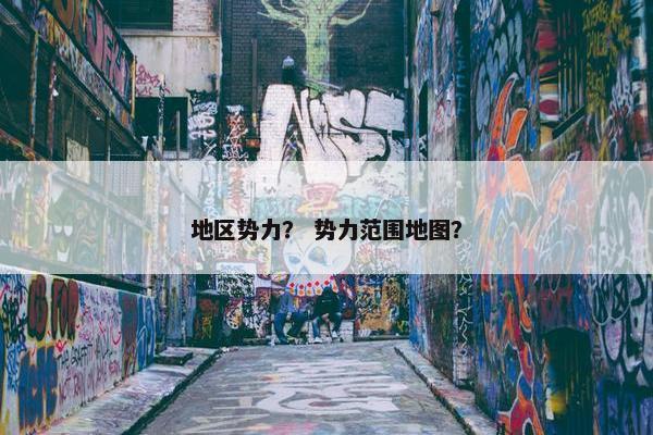 地区势力？ 势力范围地图？