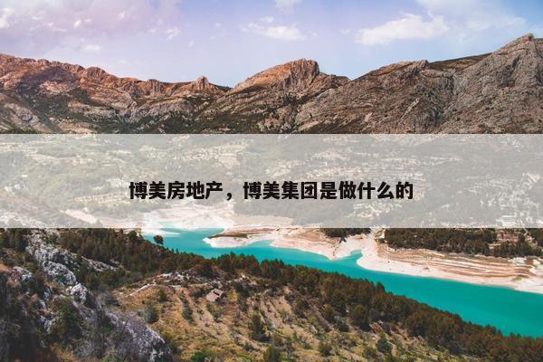 博美房地产，博美集团是做什么的