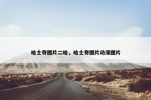 哈士奇图片二哈，哈士奇图片动漫图片